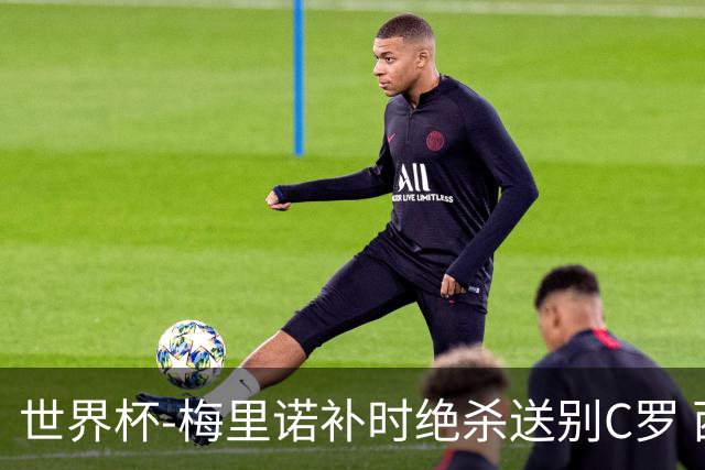世界杯-梅里诺补时绝杀送别C罗 西班牙1-0葡萄牙进8强