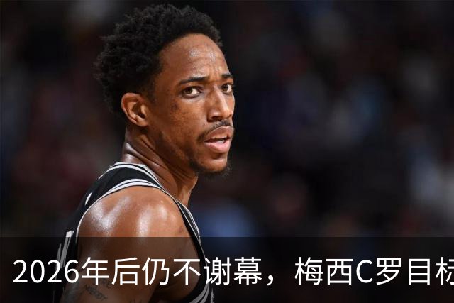2026年后仍不谢幕，梅西C罗目标直指2030本土世界杯